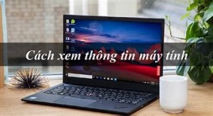Cách xem thông tin cấu hình máy tính, laptop đơn giản