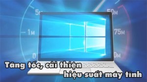 11 cách tăng tốc máy tính PC, laptop Windows giúp nhanh và mượt hơn